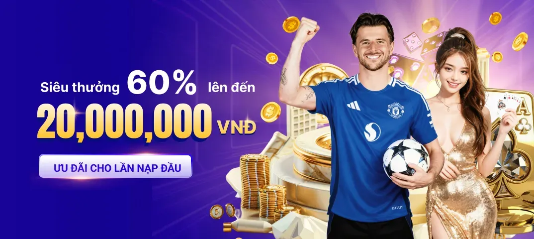 Thưởng 60% lên đến 20,000,000 VNĐ